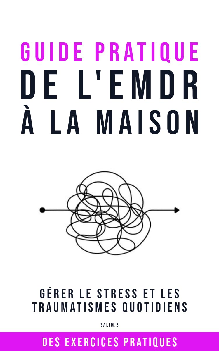 Le Guide Pratique de l'EMDR à la Maison: Gérer le Stress et les Traumatismes Quotidiens