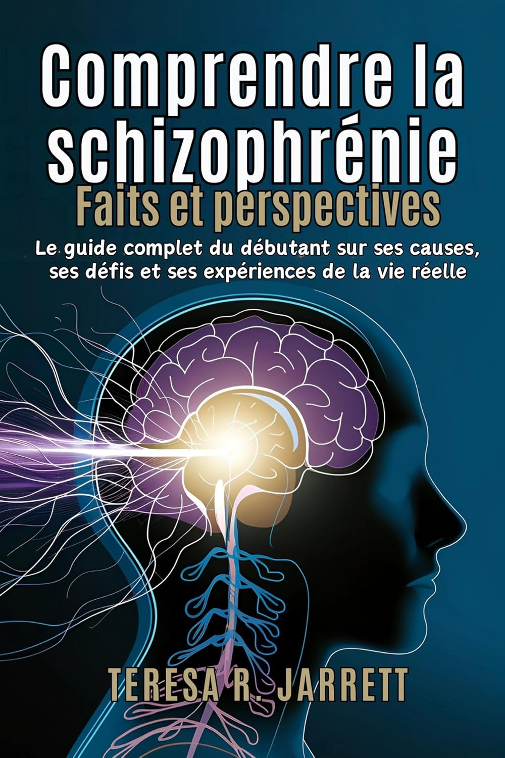Comprendre la schizophrénie: Faits et perspectives: Le guide complet du débutant sur ses causes, ses défis et ses expériences de la vie réelle (The Schizophrenia Explained t - 3)