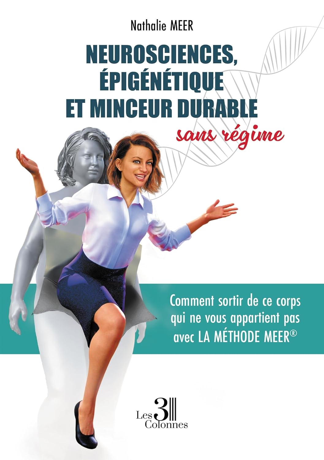 Neurosciences, épigénétique et minceur durable sans régime: Comment sortir de ce corps qui ne vous appartient pas avec la Méthode Meer®