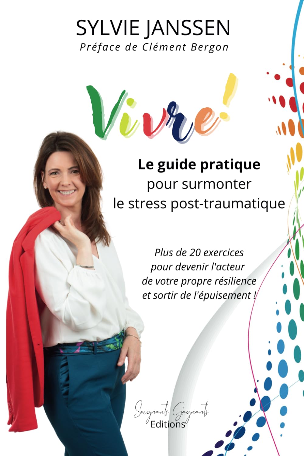 Vivre ! Le guide pratique pour surmonter le stress post-traumatique: Plus de 20 exercices pour devenir l'acteur de votre propre résilience et sortir de l'épuisement !