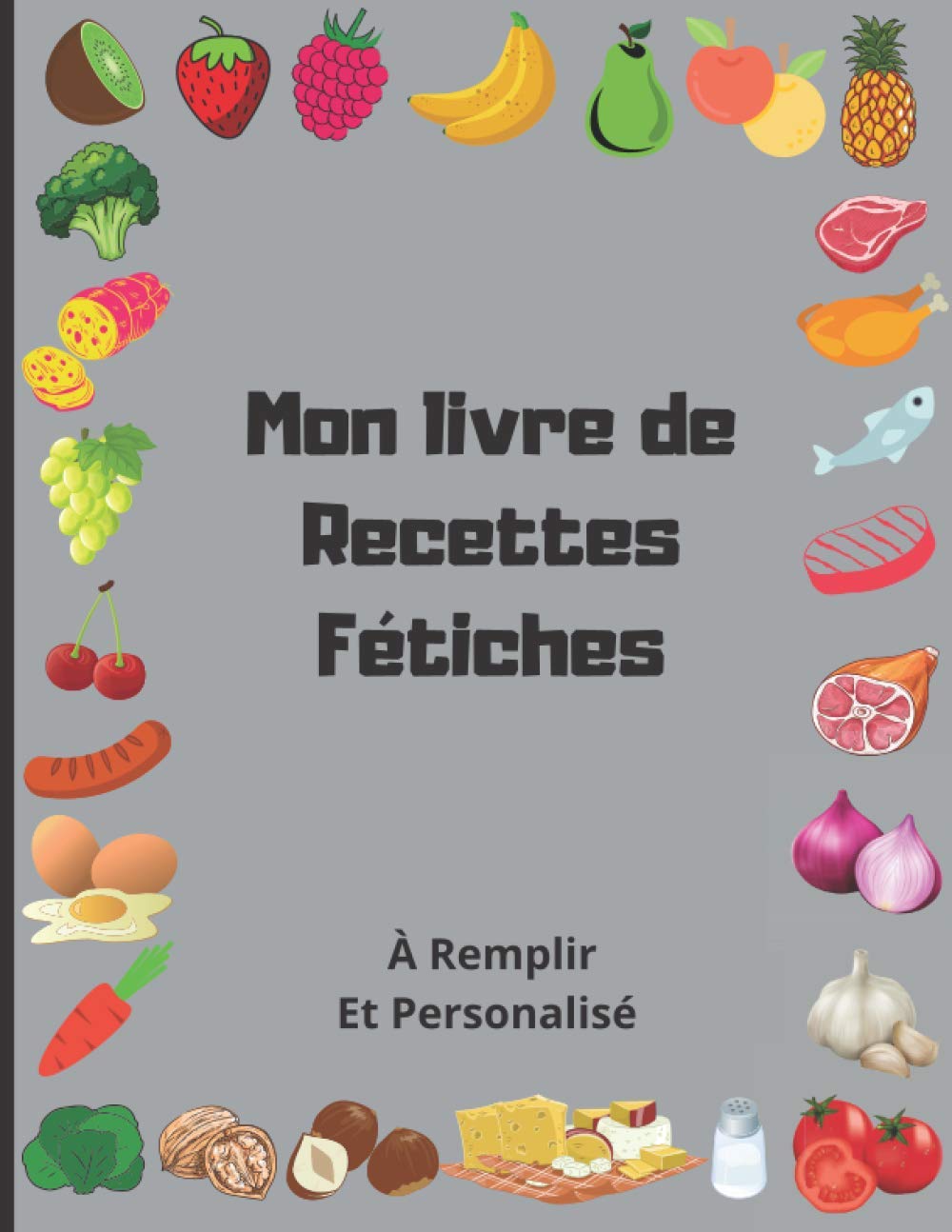 Mes Recettes Fétiches: Livre de recettes à remplir et personnaliser - carnet de 100 recettes - recettes préférées pour professionnels ou amateurs