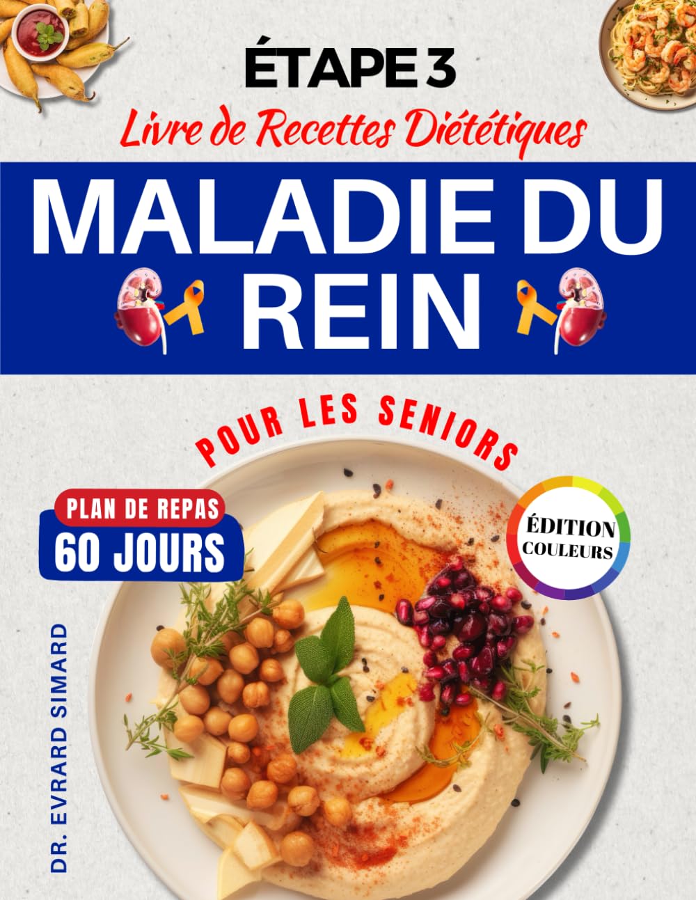 Étape 3 Maladie du Rein Livre de Recettes Diététiques Pour les Seniors: Des Stratégies Nutritionnelles et des Recettes Délicieuses qui Protègent, Restaurent et Renforcent Votre Santé Rénale
