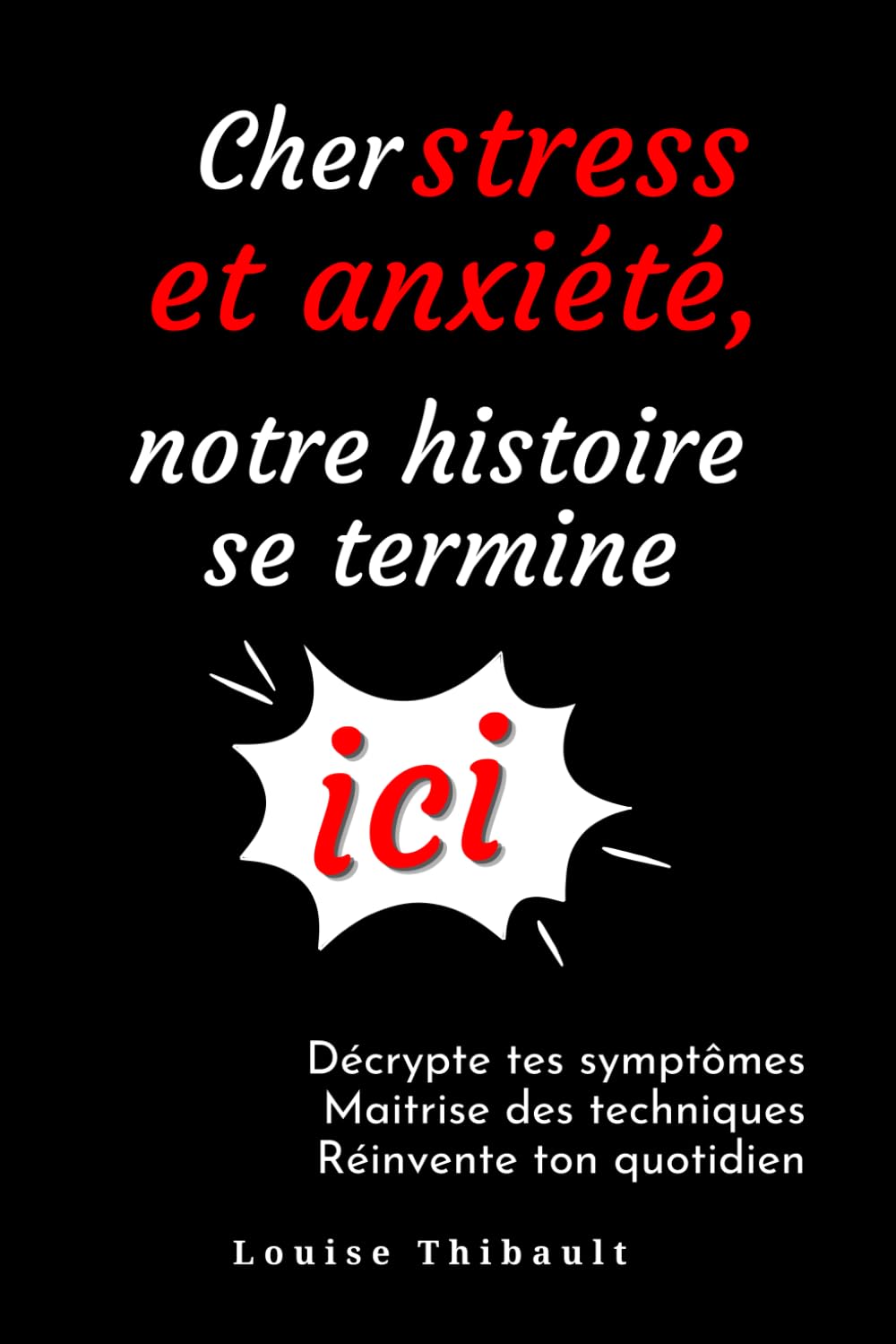 Cher stress et anxiété, notre histoire se termine ici ! Décrypte tes symptômes, maitrise des techniques, réinvente ton quotidien.: Ton guide pour reprendre le contrôle