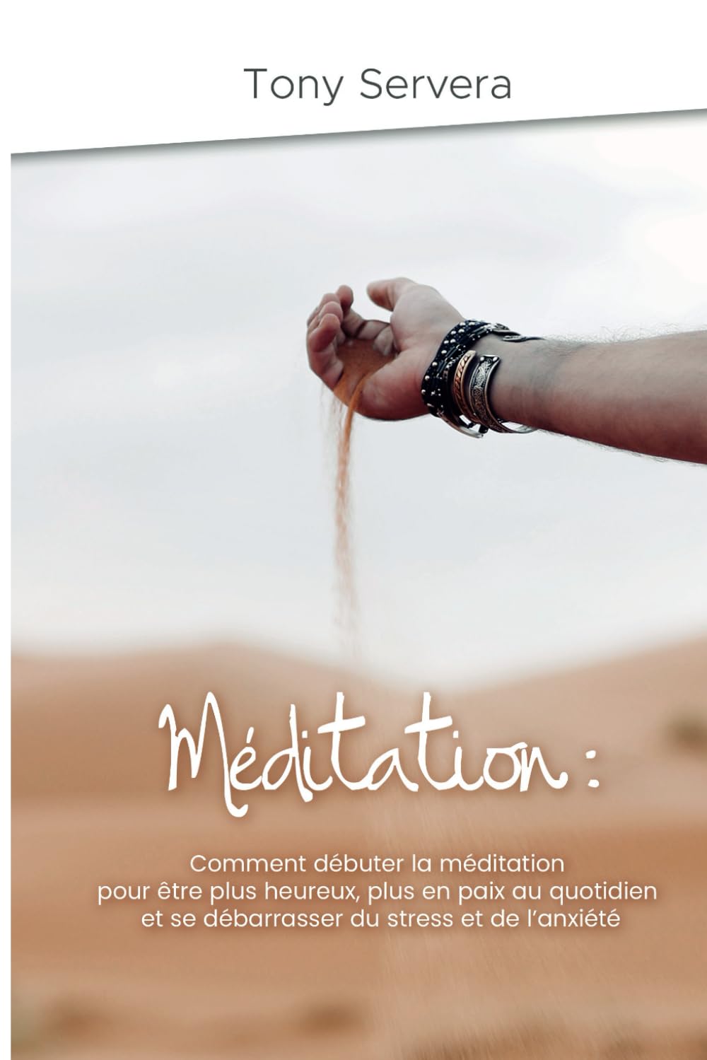 Méditation: Comment apprendre la méditation pour être plus heureux, plus en paix au quotidien et se débarrasser du stress et de l’anxiété