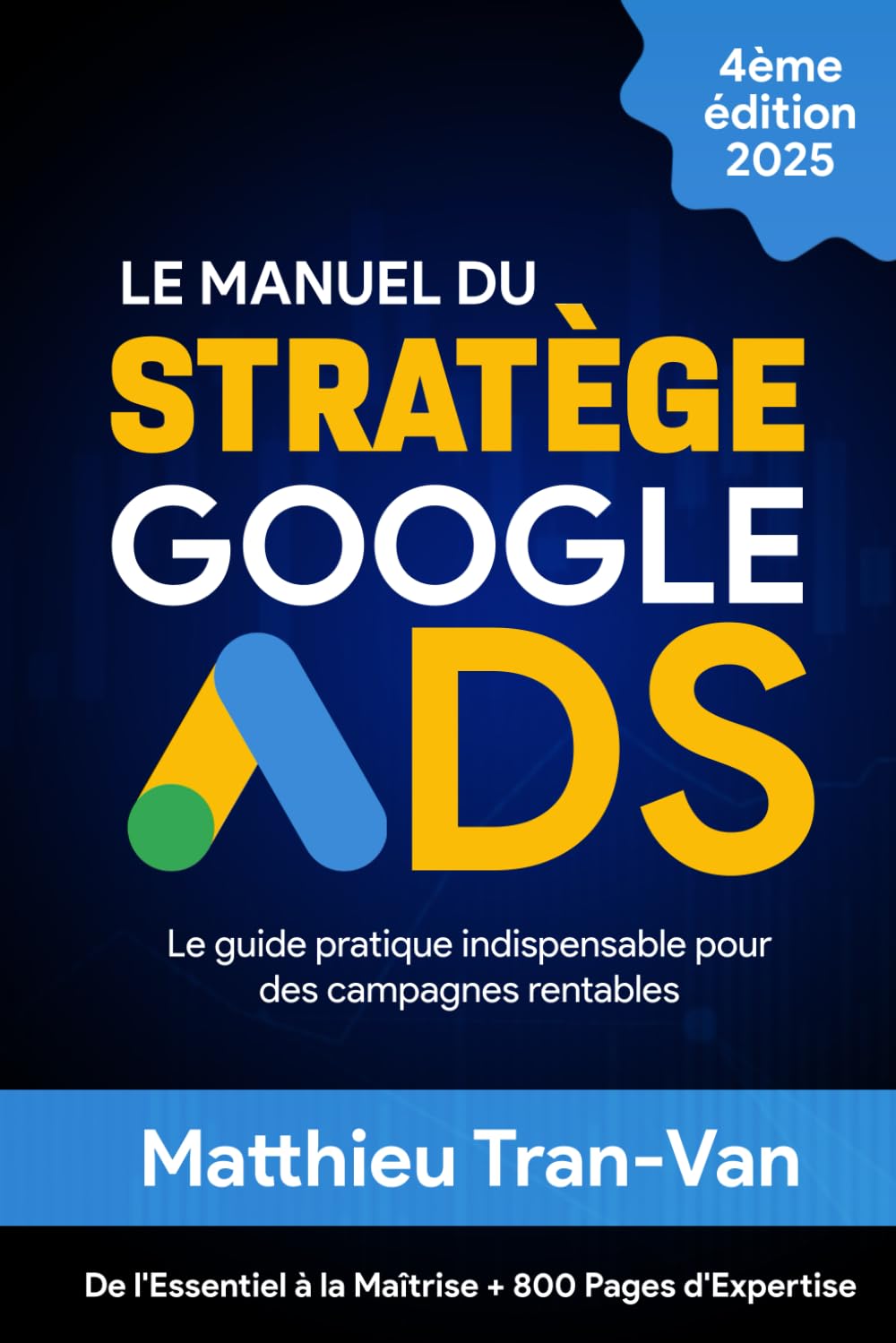 Le Manuel du Stratège Google Ads 2025: Le Guide Pratique Indispensable pour des Campagnes Rentables
