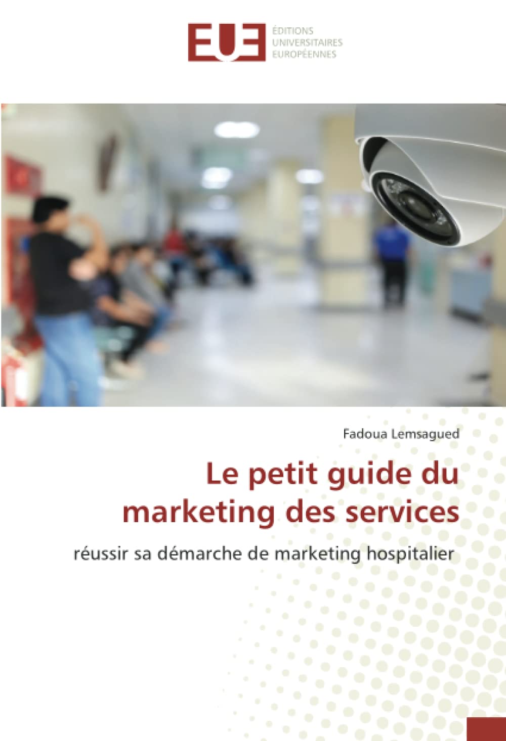 Le petit guide du marketing des services: réussir sa démarche de marketing hospitalier