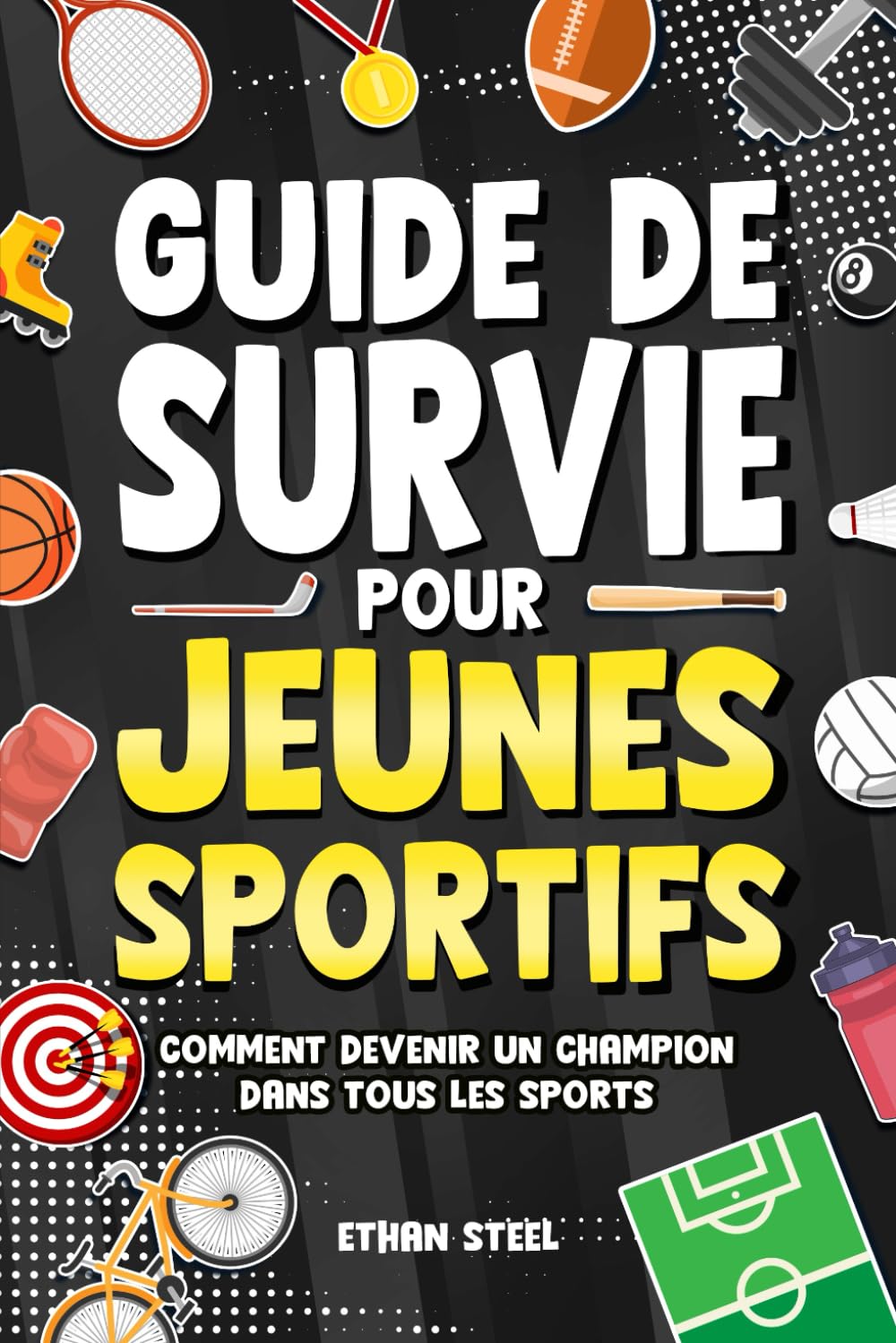 Guide de Survie pour Jeunes Sportifs: Comment Devenir un Champion dans Tous les Sports - Objectifs, Force Mentale, Travail d'Équipe, Discipline, Nutrition, Prévention et Bien Plus Encore !