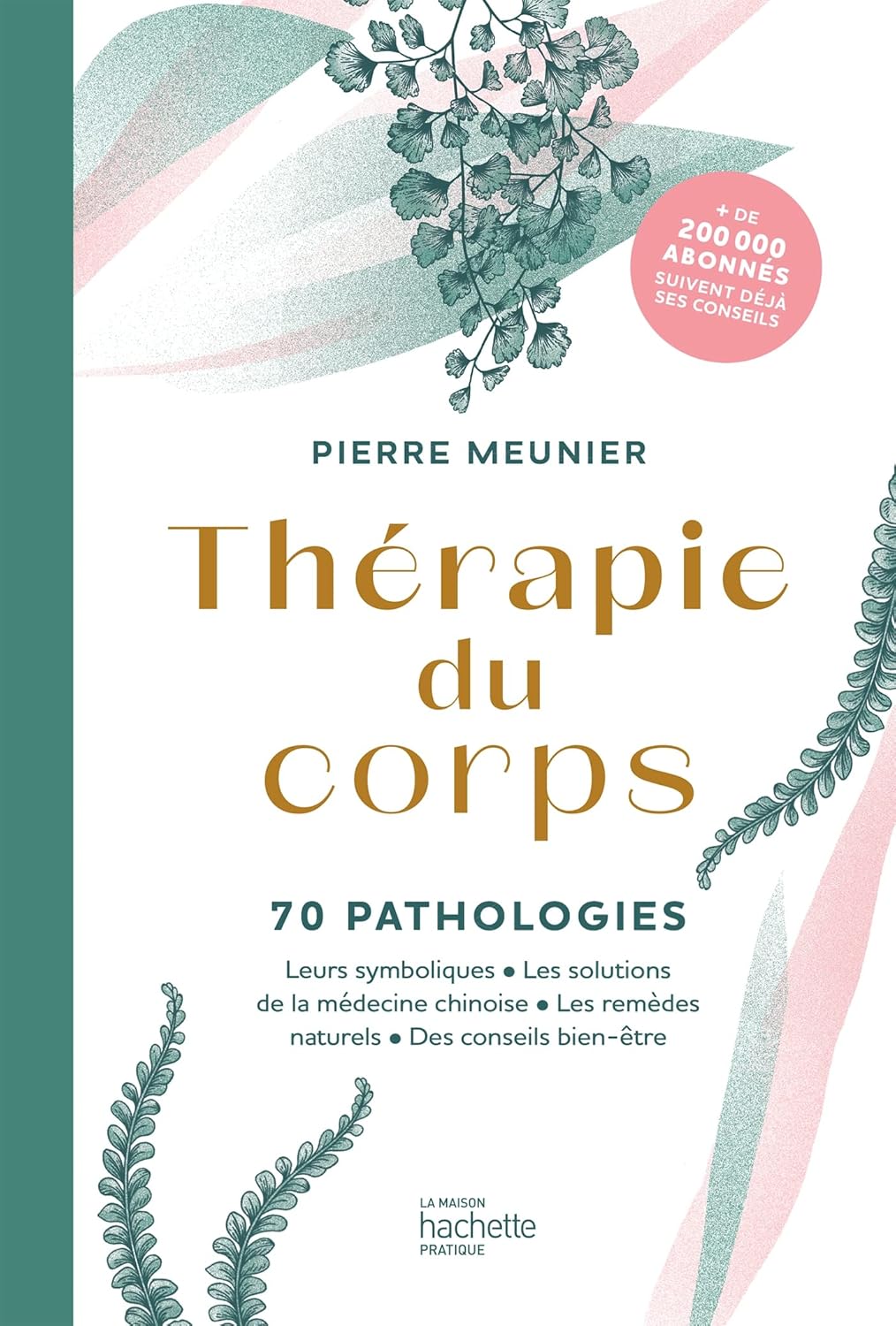 Thérapie du corps: 70 pathologies - Leurs symboliques, les solutions de la médecine chinoise, les remèdes naturels