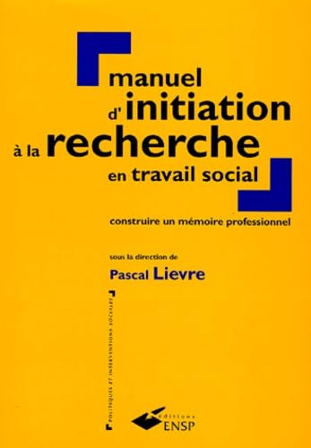 Manuel D'Initiation A La Recherche En Travail Social - Construire Un Memoire Professionnel