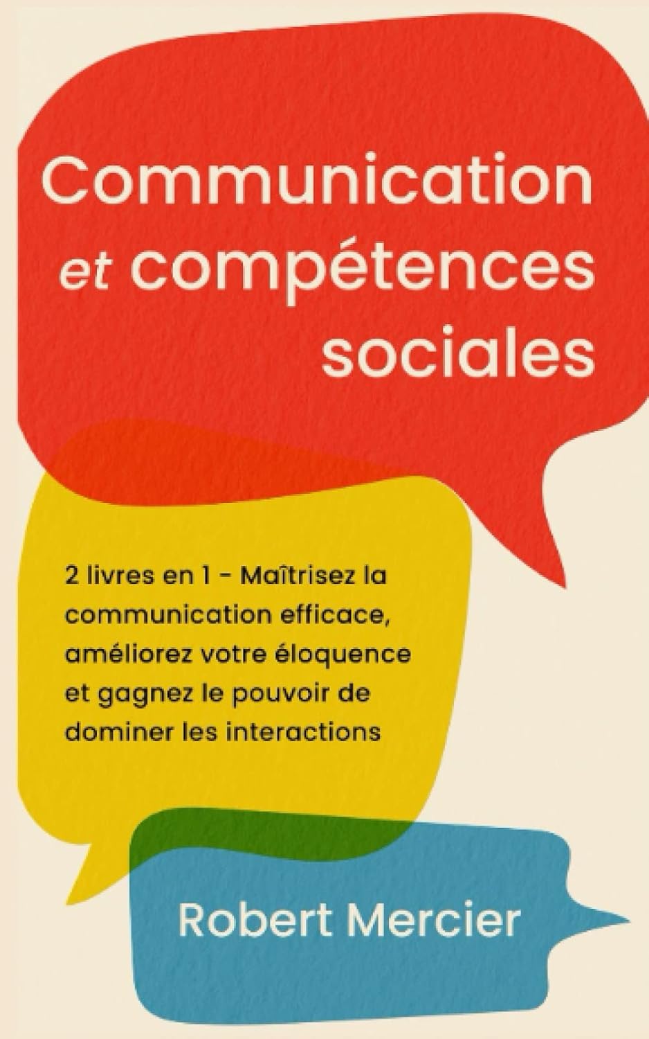 COMMUNICATION ET COMPETENCES SOCIALES: 2 livres en 1 - Maîtrisez la communication efficace, améliorez votre éloquence et gagnez le pouvoir de dominer les interactions