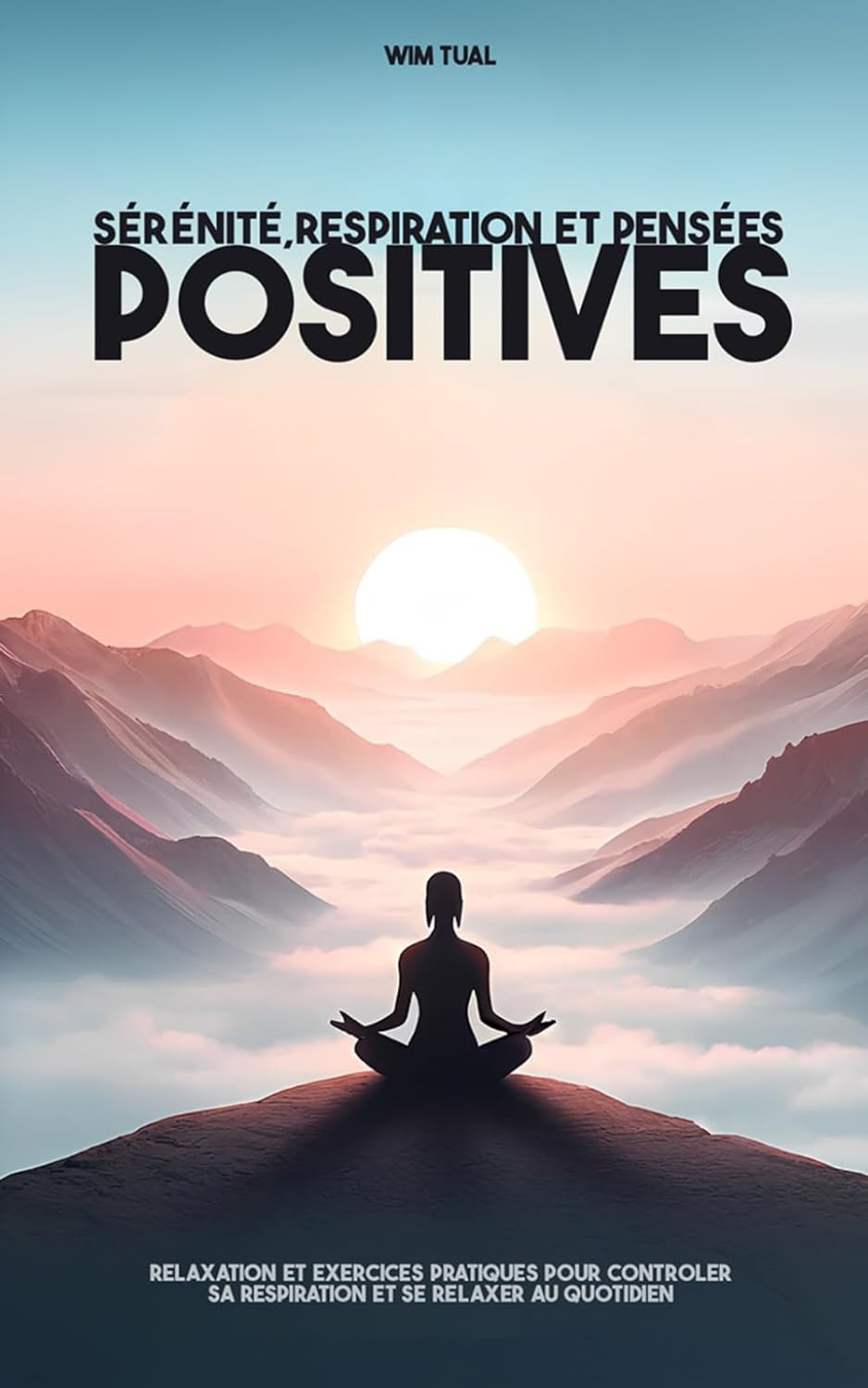 Sérénité, respiration et pensées positives: guide de relaxation et exercice pratique pour contrôler sa respiration et se déstresser au quotidien