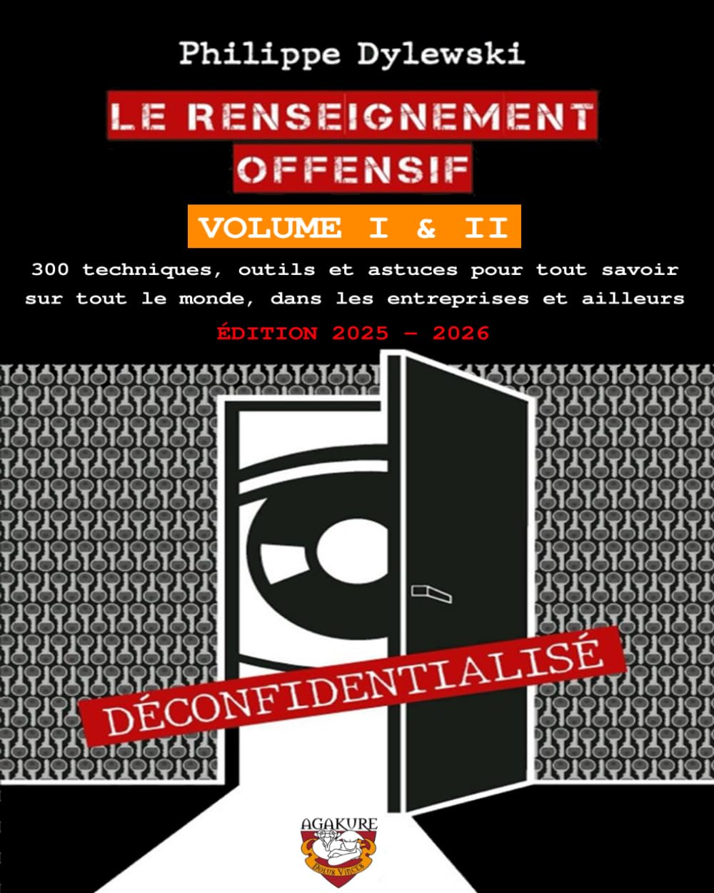 Le renseignement offensif : Volume I & II - Édition 2025-2026: 300 techniques, outils et astuces pour tout savoir sur tout le monde, dans les entreprises et ailleurs