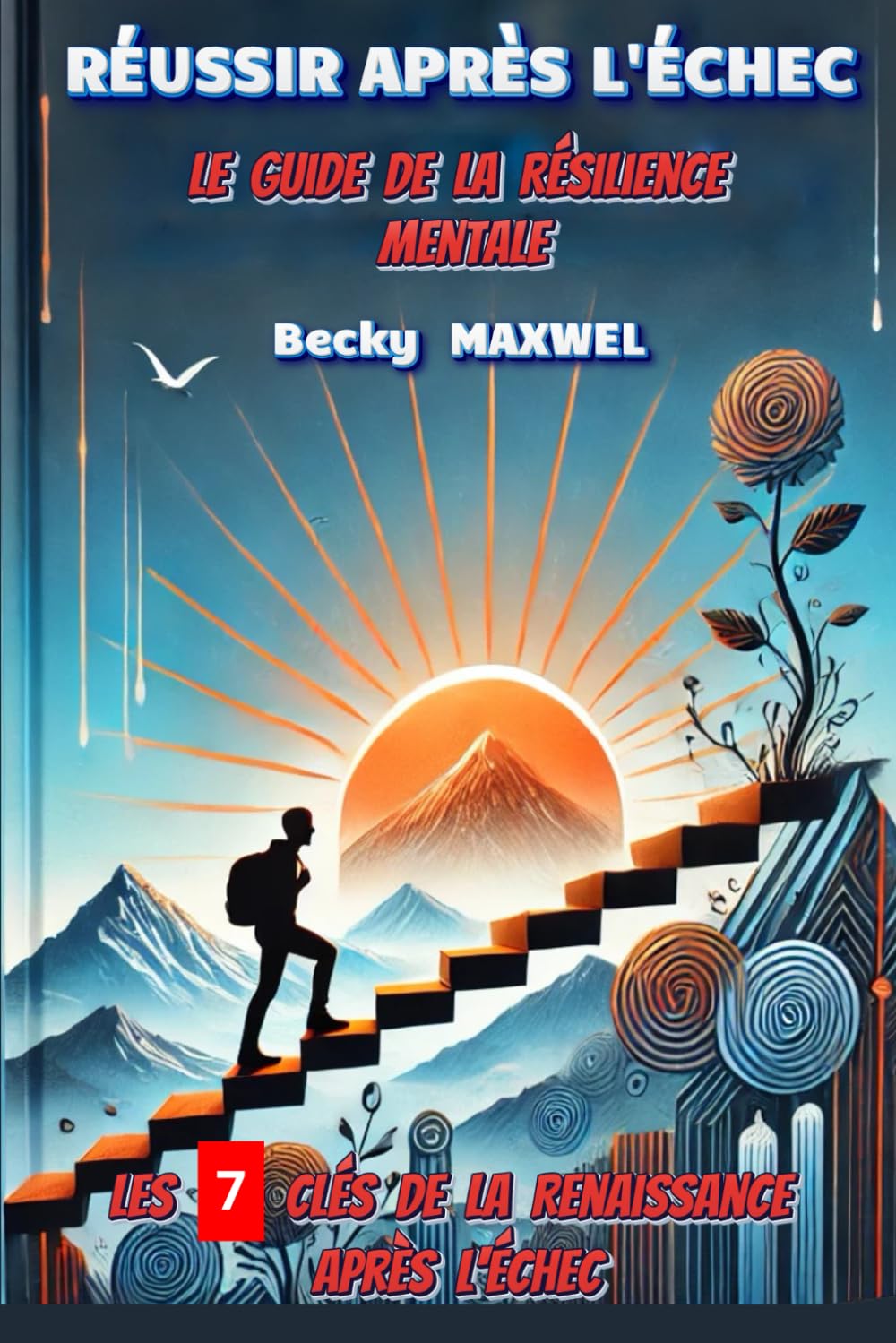 RÉUSSIR APRÈS L'ÉCHEC: Le Guide de la Résilience Mentale