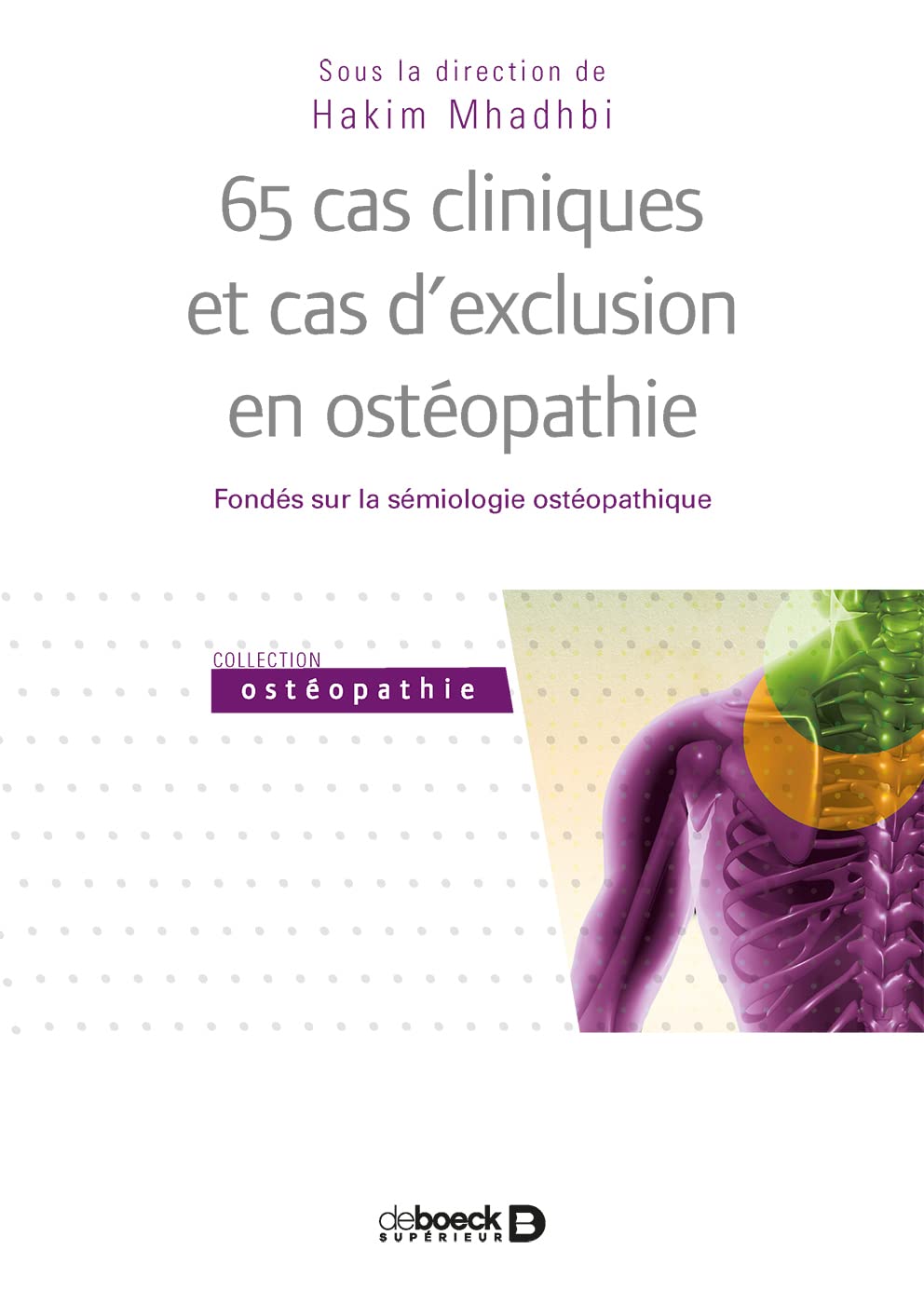 65 cas cliniques et cas d'exclusion en ostéopathie: Fondés sur la sémiologie ostéopathique