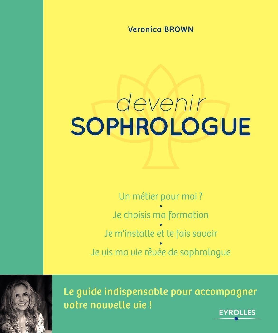 Devenir sophrologue: Un métier pour moi ? Je choisis ma formation - Je m'installe et je le fais savoir - Je vis ma vie rêvée de sophrologue