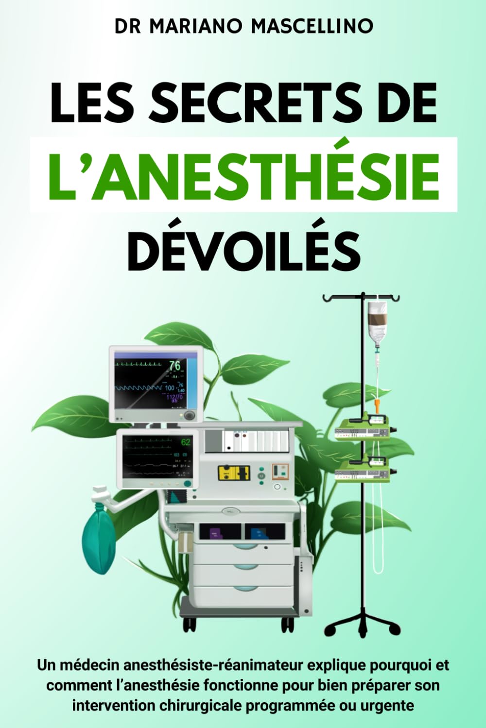 LES SECRETS DE L’ANESTHÉSIE DÉVOILÉS: Un médecin anesthésiste-réanimateur explique pourquoi et comment l’anesthésie fonctionne pour bien préparer son intervention chirurgicale programmée ou urgente