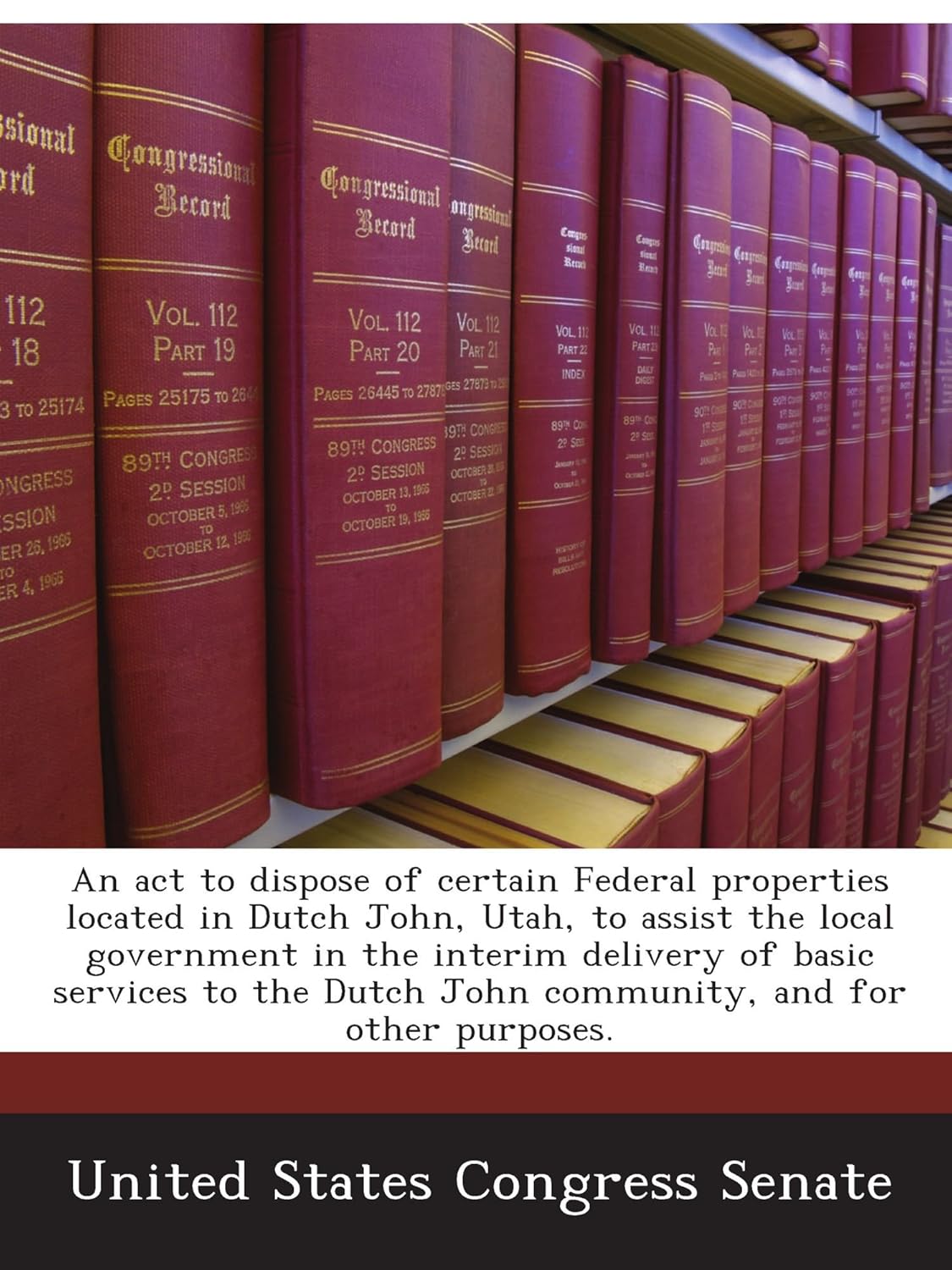 An act to dispose of certain Federal properties located in Dutch John, Utah, to assist the local government in the interim delivery of basic services .. - Dutch John community, and for other purposes.
