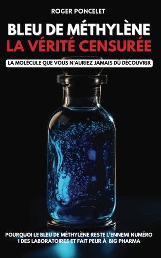 Bleu de Méthylène la vérité censurée: La molécule que vous n’auriez jamais dû découvrir : Pourquoi le Bleu de Méthylène reste l'ennemi numéro 1 des laboratoires et fait peur à Big Pharma