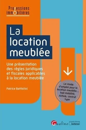 La location meublée: Une présentation des règles juridiques et fiscales applicables à la location meublée - Le mode d'emploi pour la location meublée.. - bail mobilité, Airbnb, contrat type