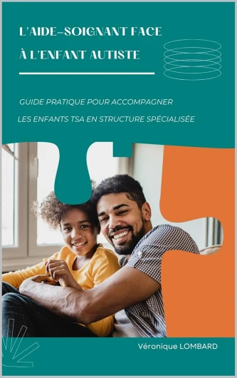 L’aide-soignant face à l’enfant autiste : Guide pratique pour accompagner les enfants TSA en structure spécialisée