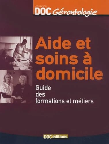 Aide et soins à domicile: Guide des formations et métiers