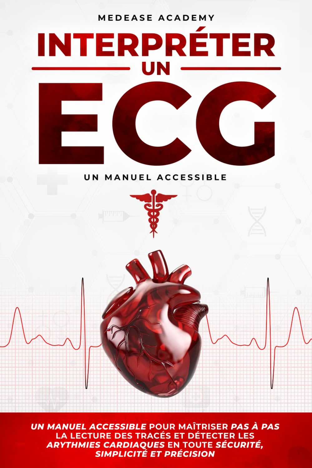 Interpréter un ECG: Un Manuel Accessible pour Maîtriser pas à pas la Lecture des Tracés et Détecter les Arythmies Cardiaques en Toute Sécurité, Simplicité et Précision