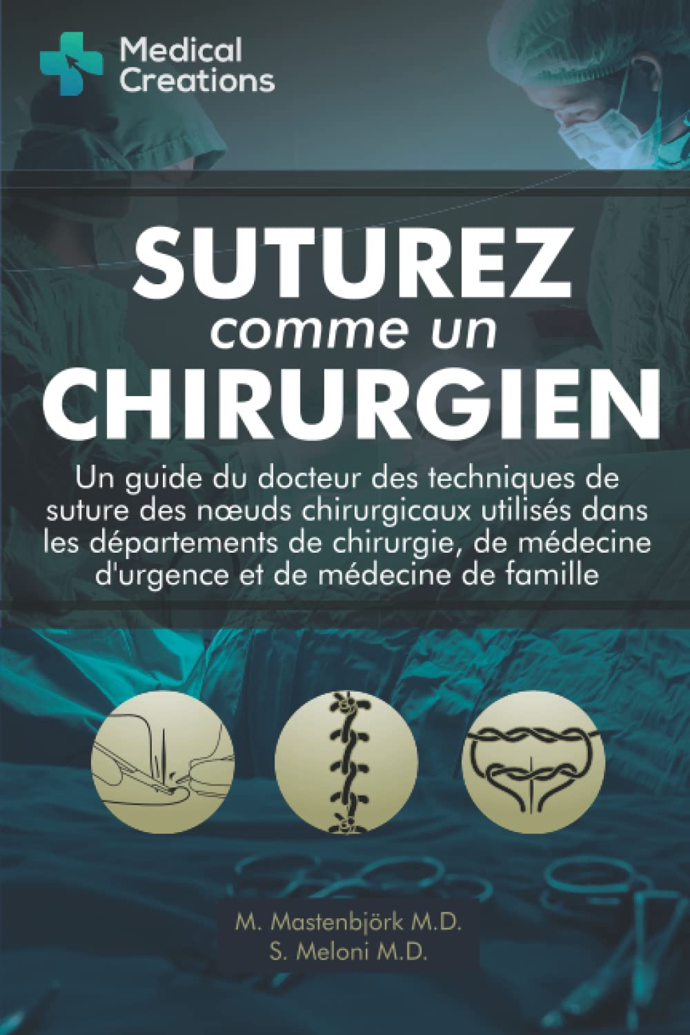 Suturez comme un Chirurgien: Un Guide du Docteur des Techniques de Suture des Nœuds Chirurgicaux utilisés dans les Départements de Chirurgie, de Médecine d'Urgence et de Médecine de Famille