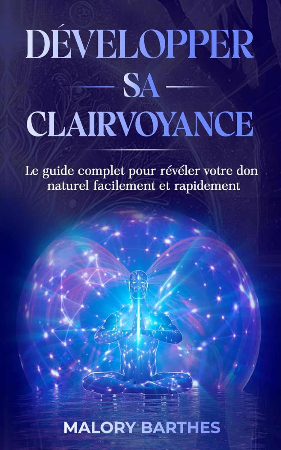 Développer sa clairvoyance: Le guide complet pour révéler votre don naturel facilement et rapidement