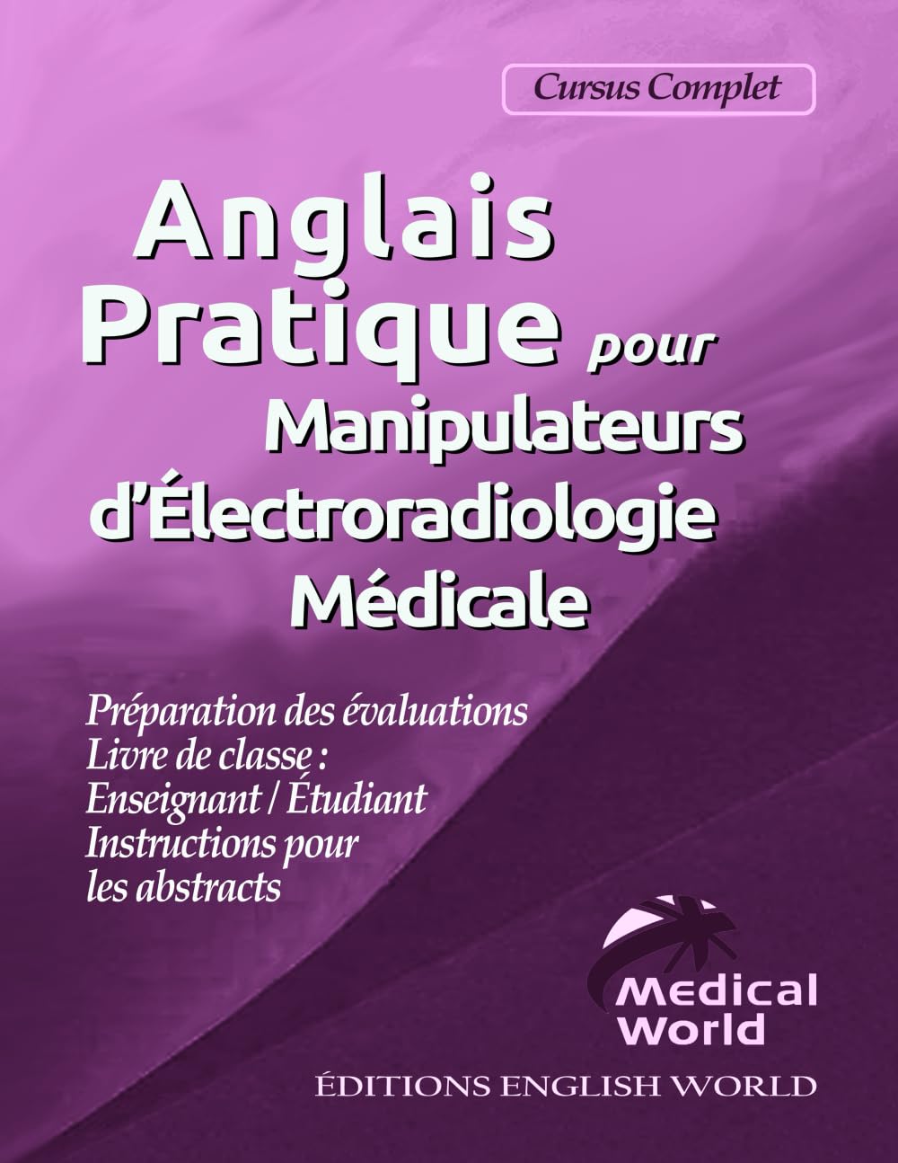 Anglais Pratique pour Manipulateurs d’Électroradiologie Médicale - Cursus Complet: IFMEM school textbook for Teachers and Students