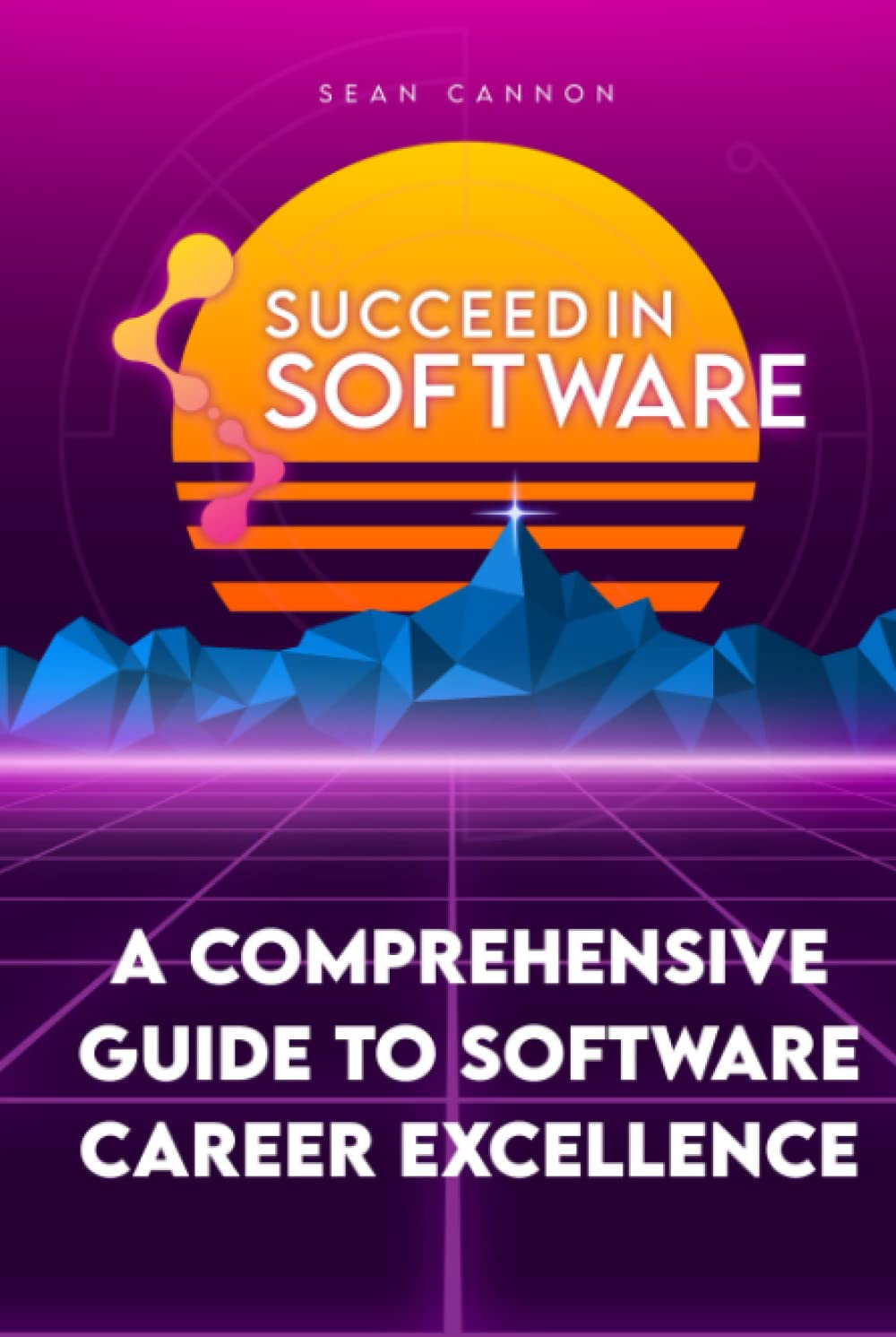 Succeed In Software: A Comprehensive Guide To Software Career Excellence