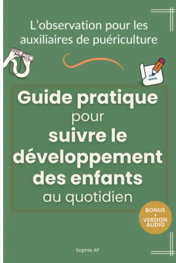 L’observation pour les auxiliaires de puériculture - Guide pratique pour suivre le développement des enfants au quotidien: Des outils concrets pour .. - l'évolution de l’enfant jour après jour