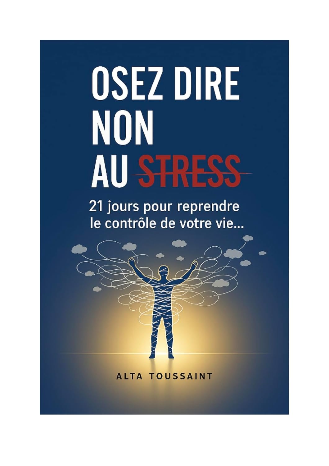 OSEZ DIRE NON AU STRESS: 21 Jours pour reprendre le contrôle de votre vie